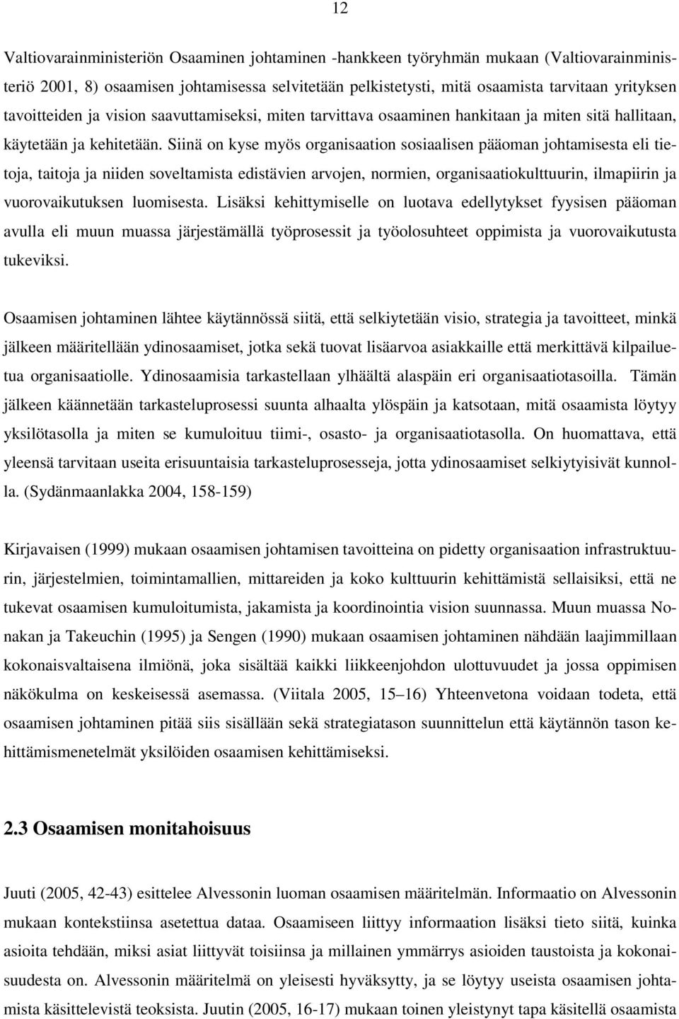 Siinä on kyse myös organisaation sosiaalisen pääoman johtamisesta eli tietoja, taitoja ja niiden soveltamista edistävien arvojen, normien, organisaatiokulttuurin, ilmapiirin ja vuorovaikutuksen