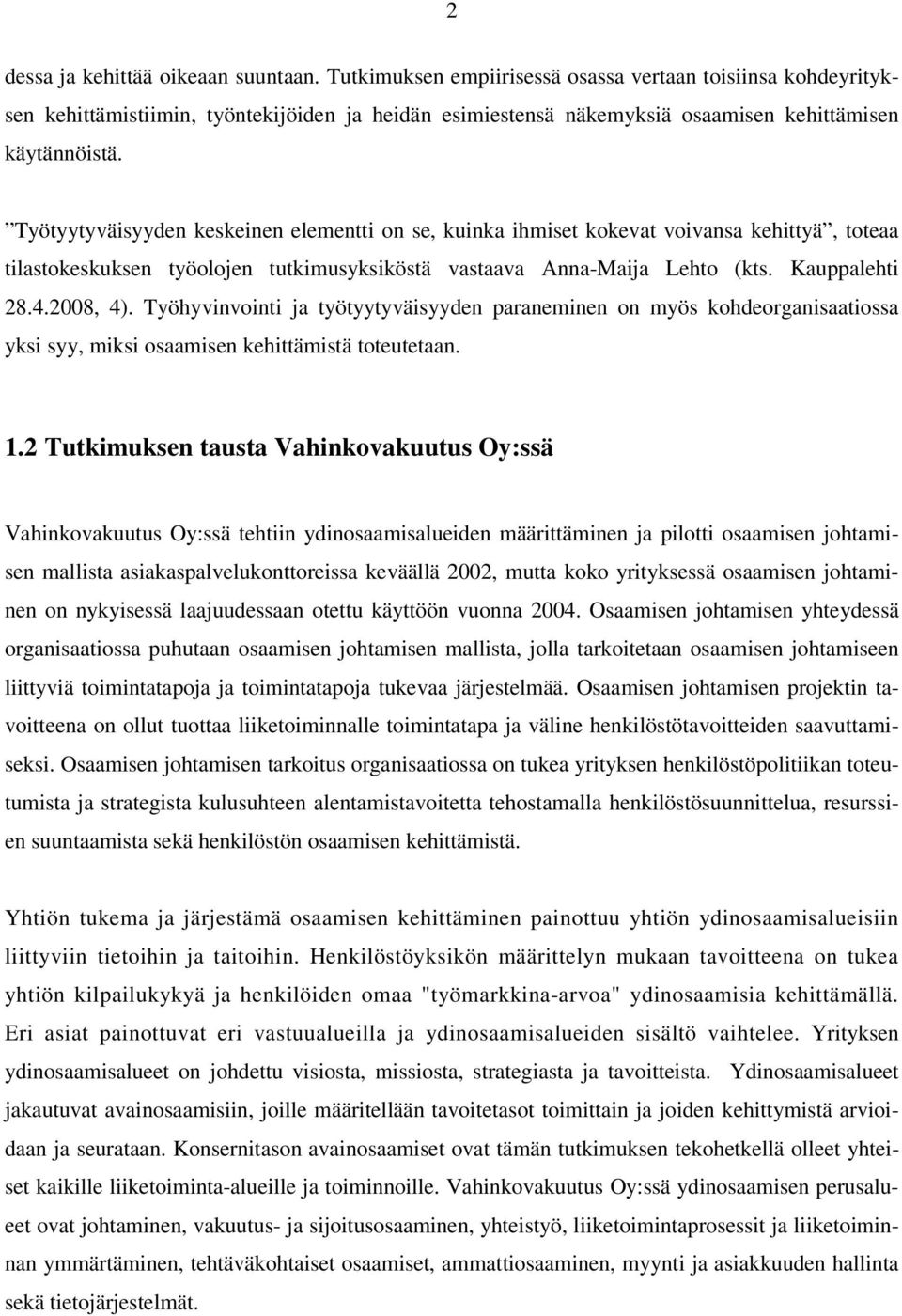 Työtyytyväisyyden keskeinen elementti on se, kuinka ihmiset kokevat voivansa kehittyä, toteaa tilastokeskuksen työolojen tutkimusyksiköstä vastaava Anna-Maija Lehto (kts. Kauppalehti 28.4.2008, 4).