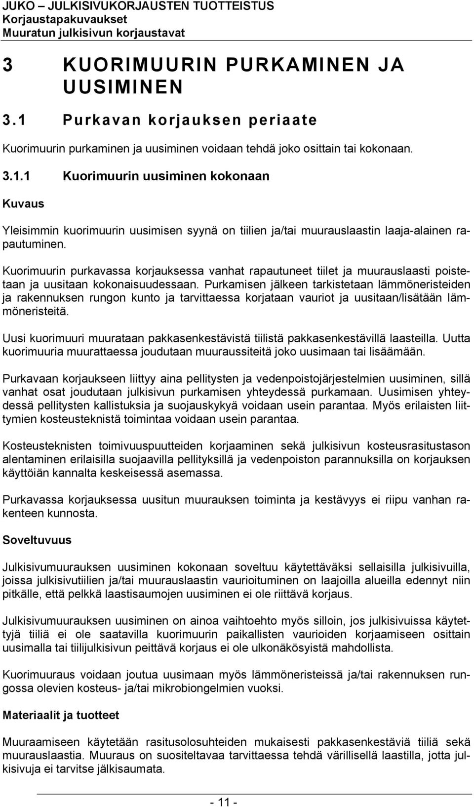 Purkamisen jälkeen tarkistetaan lämmöneristeiden ja rakennuksen rungon kunto ja tarvittaessa korjataan vauriot ja uusitaan/lisätään lämmöneristeitä.