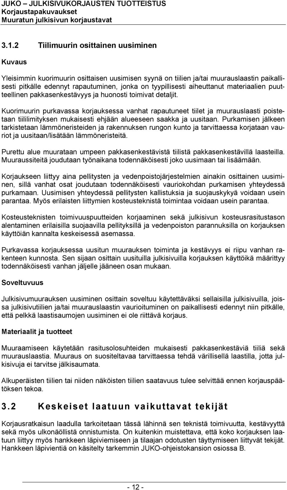 Kuorimuurin purkavassa korjauksessa vanhat rapautuneet tiilet ja muurauslaasti poistetaan tiililimityksen mukaisesti ehjään alueeseen saakka ja uusitaan.