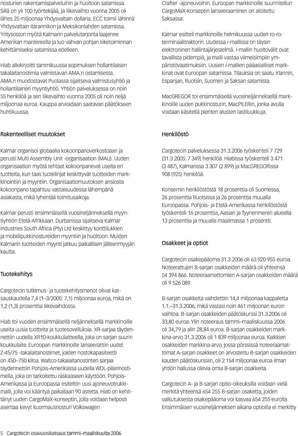 Yhtiö palveluksessa 55 h öä ja liikevaihto 2005 oli jä milj euroa. Kauppa arvioid päätö huhtikuussa. Crafter -aj h. Euroop CargoMaX- p aloitettu Saksassa. Kalmar esitteli helmikuussa uud ro-ro-.