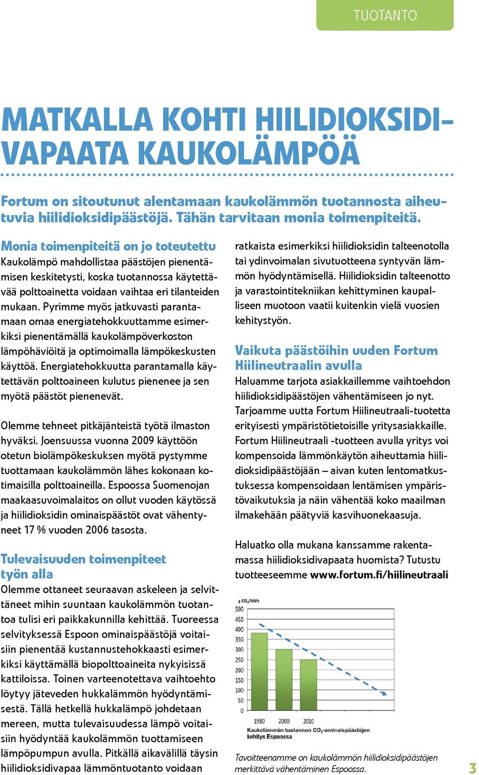 Pyrimme myös jatkuvasti parantamaan omaa energiatehokkuuttamme esimerkiksi pienentämällä kaukolämpöverkoston lämpöhäviöitä ja optimoimalla lämpökeskusten käyttöä.