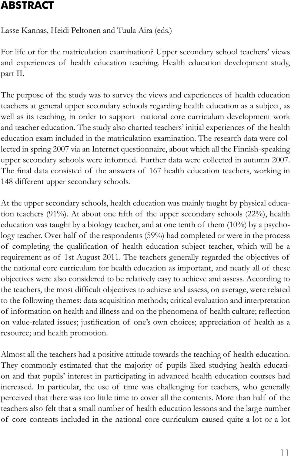 The purpose of the study was to survey the views and experiences of health education teachers at general upper secondary schools regarding health education as a subject, as well as its teaching, in