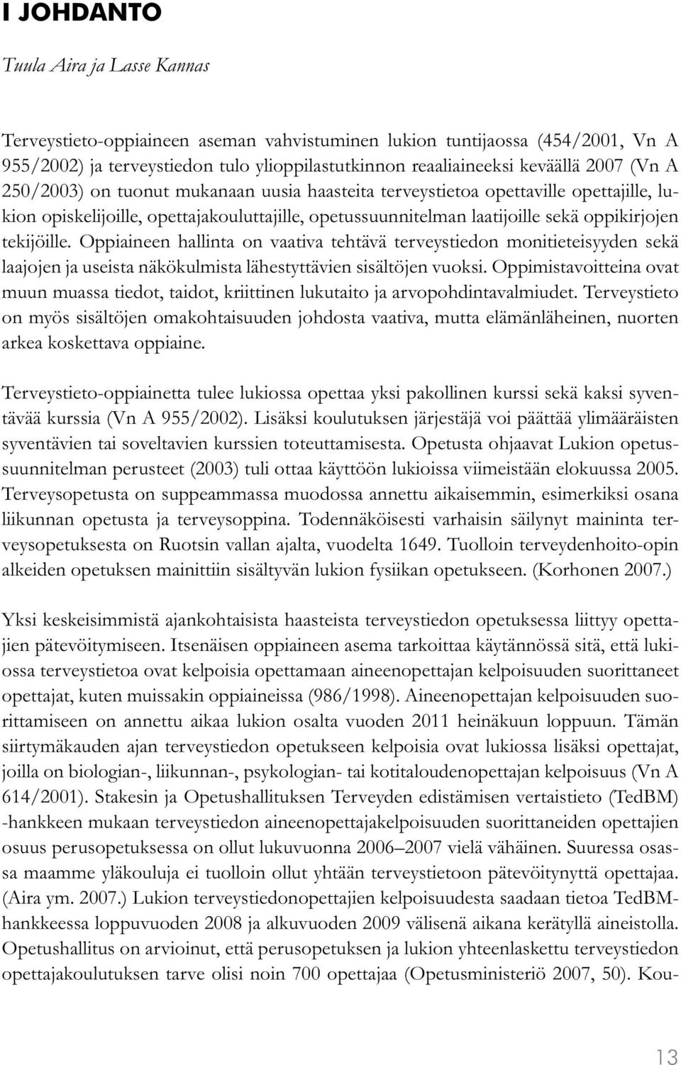 Oppiaineen hallinta on vaativa tehtävä terveystiedon monitieteisyyden sekä laajojen ja useista näkökulmista lähestyttävien sisältöjen vuoksi.