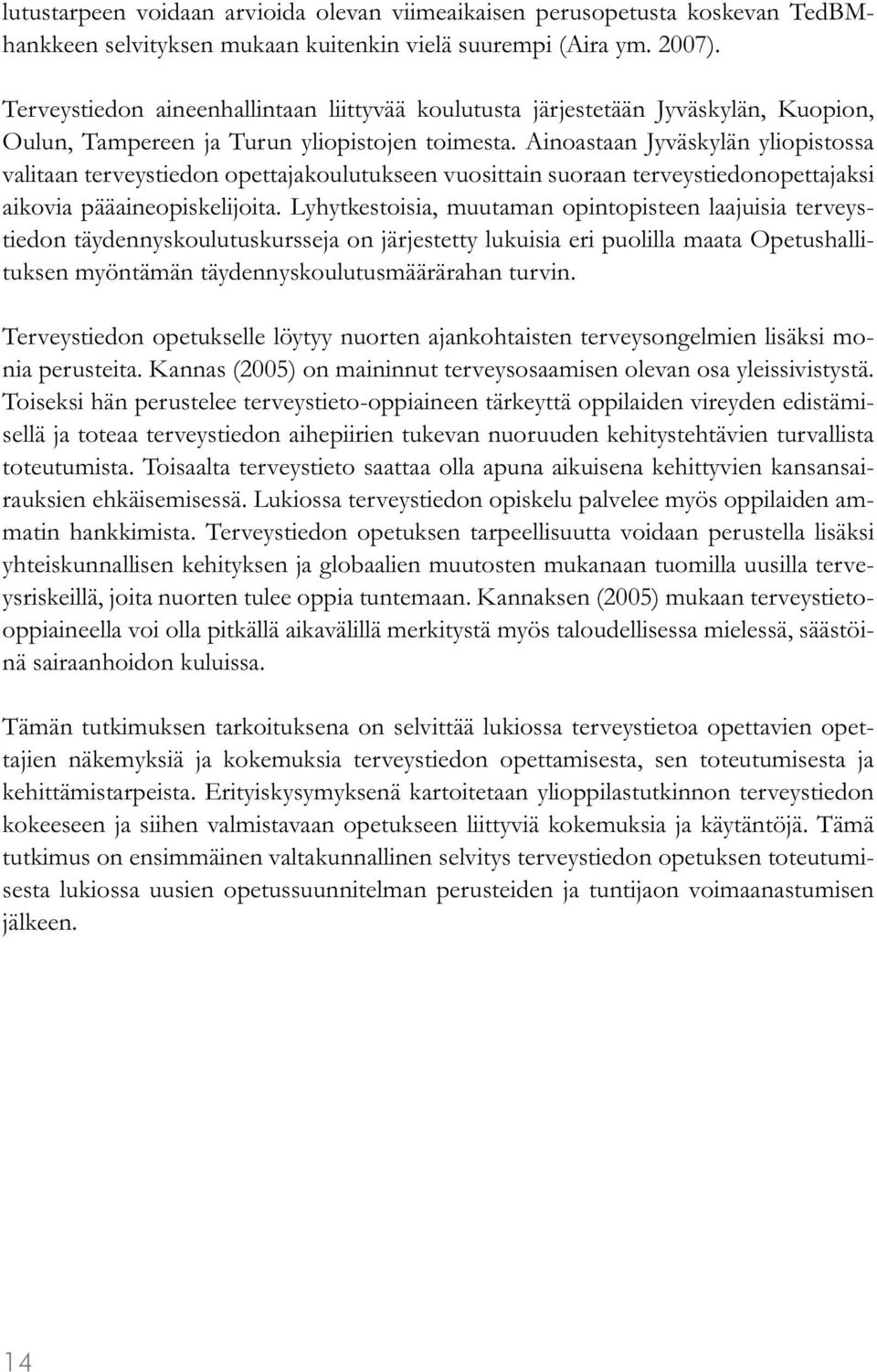 Ainoastaan Jyväskylän yliopistossa valitaan terveystiedon opettajakoulutukseen vuosittain suoraan terveystiedonopettajaksi aikovia pääaineopiskelijoita.