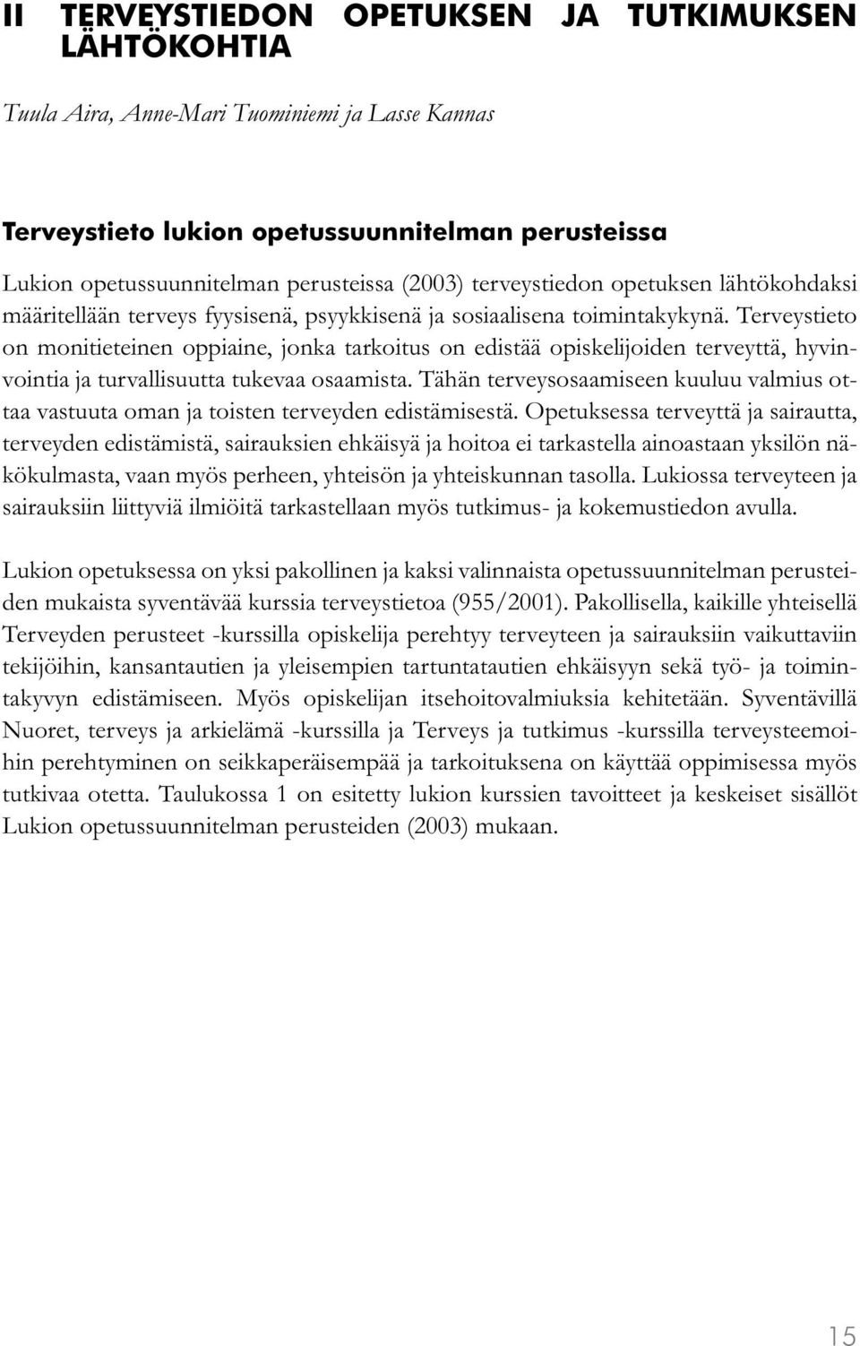 Terveystieto on monitieteinen oppiaine, jonka tarkoitus on edistää opiskelijoiden terveyttä, hyvinvointia ja turvallisuutta tukevaa osaamista.