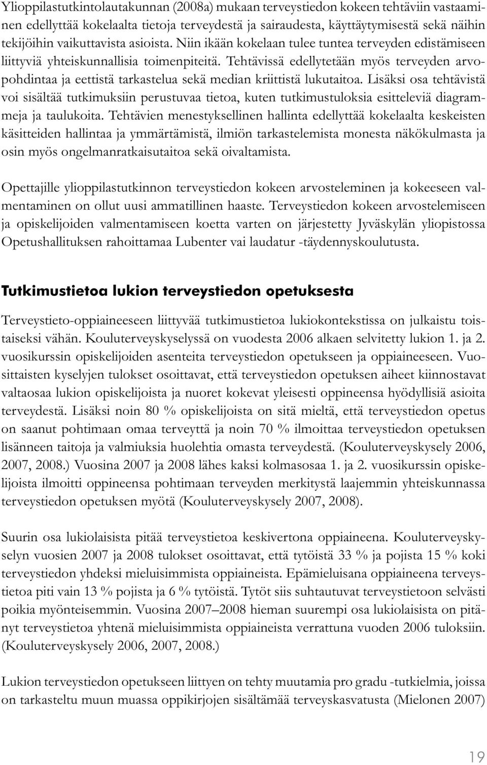 Tehtävissä edellytetään myös terveyden arvopohdintaa ja eettistä tarkastelua sekä median kriittistä lukutaitoa.