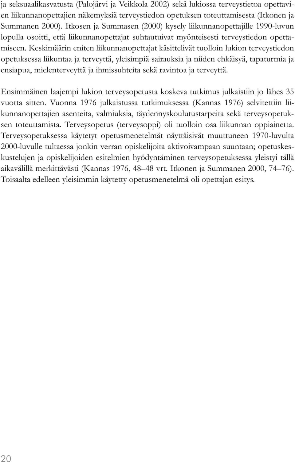 Keskimäärin eniten liikunnanopettajat käsittelivät tuolloin lukion terveystiedon opetuksessa liikuntaa ja terveyttä, yleisimpiä sairauksia ja niiden ehkäisyä, tapaturmia ja ensiapua, mielenterveyttä