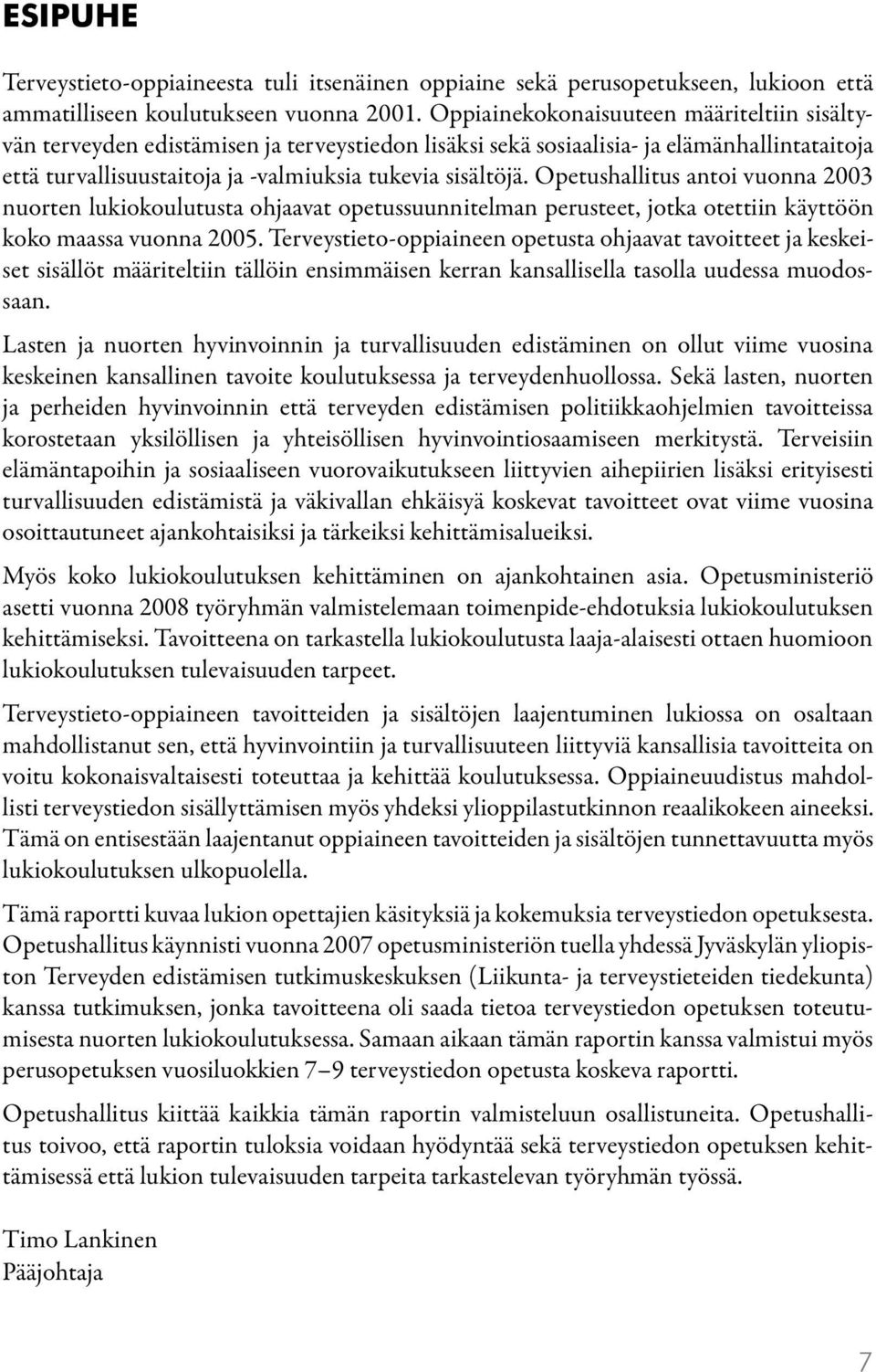 Opetushallitus antoi vuonna 2003 nuorten lukiokoulutusta ohjaavat opetussuunnitelman perusteet, jotka otettiin käyttöön koko maassa vuonna 2005.