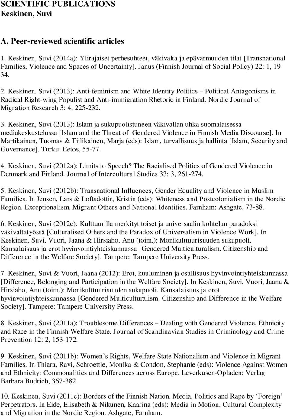 2. Keskinen. Suvi (2013): Anti-feminism and White Identity Politics Political Antagonisms in Radical Right-wing Populist and Anti-immigration Rhetoric in Finland.