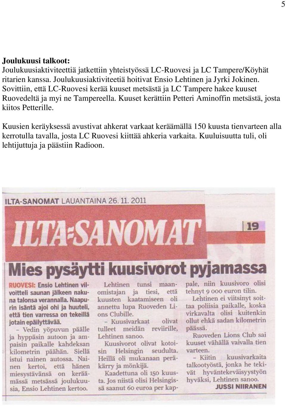 Sovittiin, että LC-Ruovesi kerää kuuset metsästä ja LC Tampere hakee kuuset Ruovedeltä ja myi ne Tampereella.