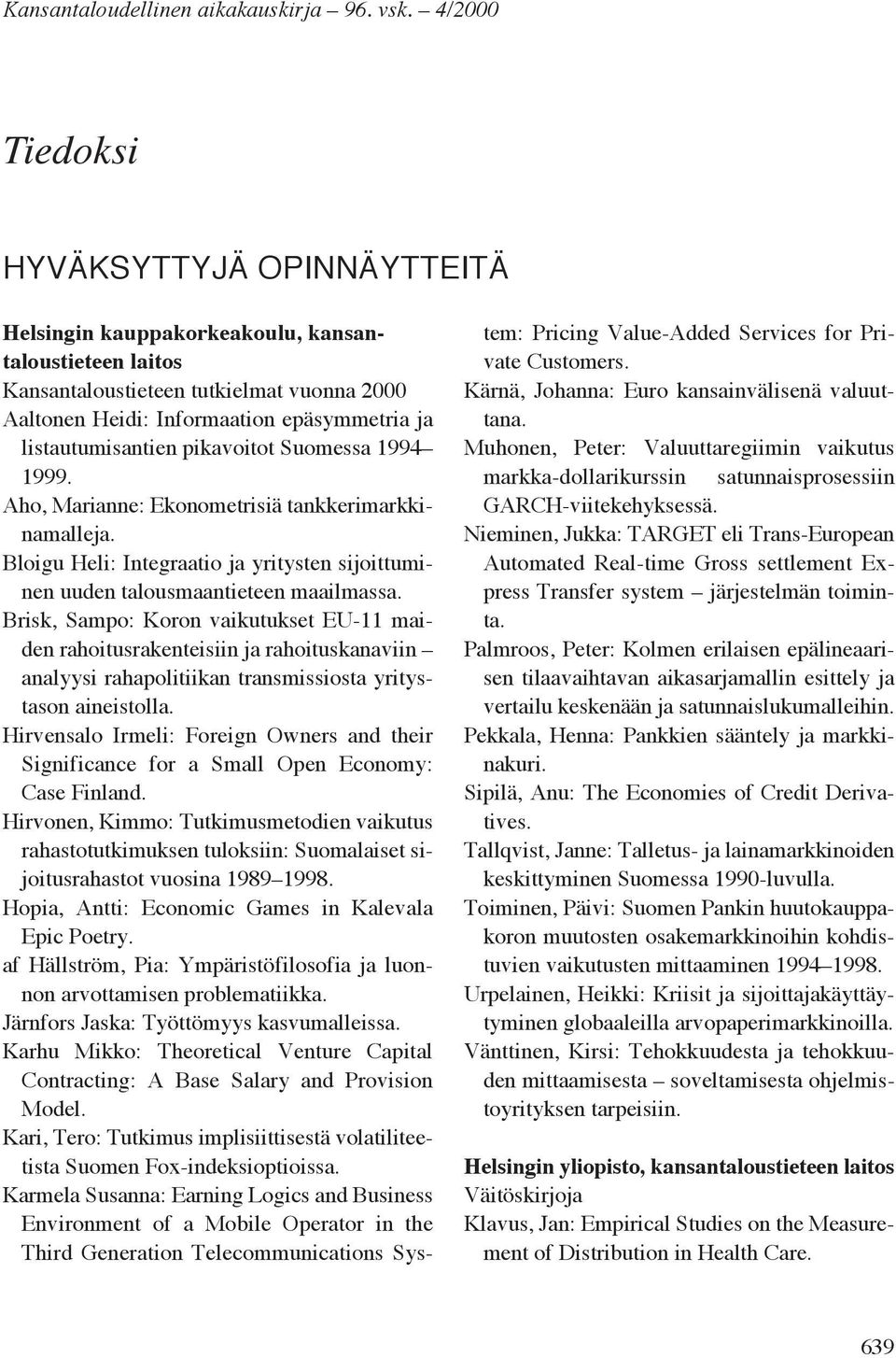 epäsymmetria ja listautumisantien pikavoitot Suomessa 1994 1999. Aho, Marianne: Ekonometrisiä tankkerimarkkinamalleja.