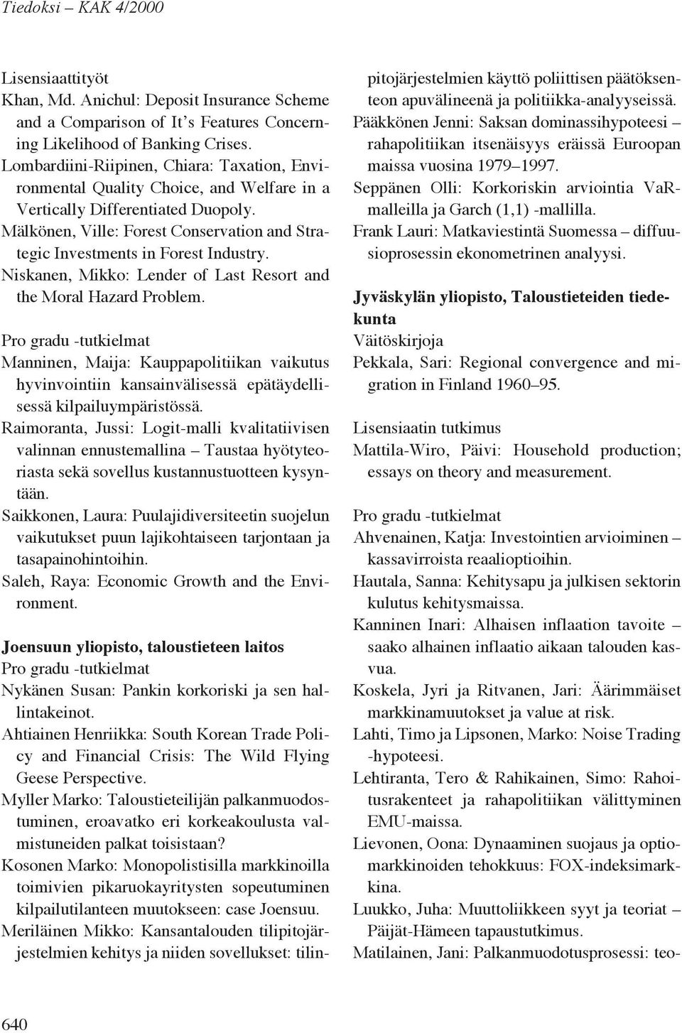 Mälkönen, Ville: Forest Conservation and Strategic Investments in Forest Industry. Niskanen, Mikko: Lender of Last Resort and the Moral Hazard Problem.