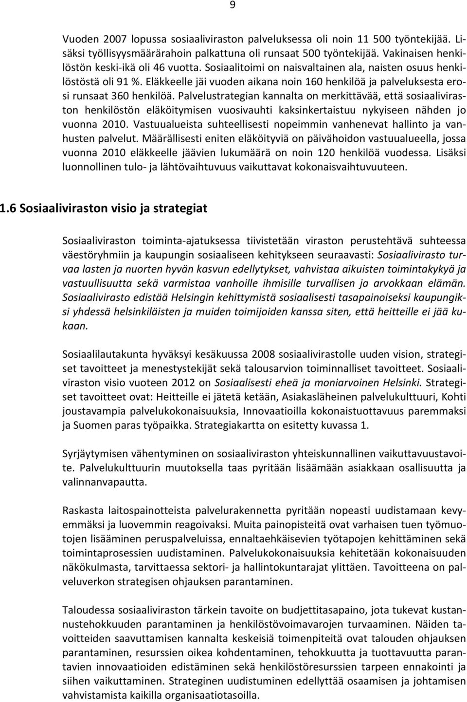 Palvelustrategian kannalta on merkittävää, että sosiaaliviraston henkilöstön eläköitymisen vuosivauhti kaksinkertaistuu nykyiseen nähden jo vuonna 2010.