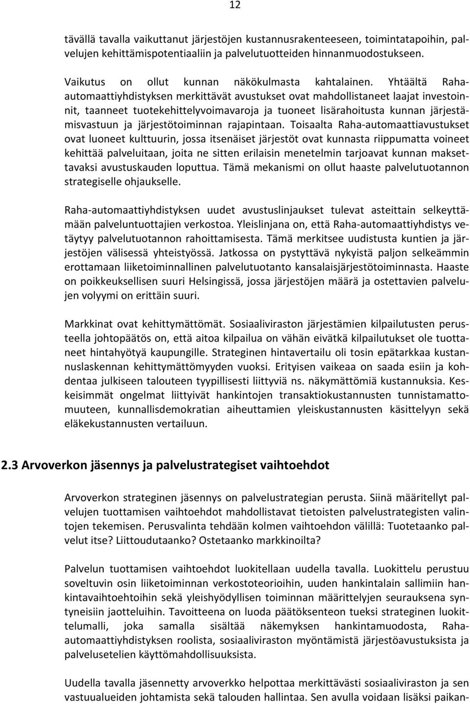 Yhtäältä Rahaautomaattiyhdistyksen merkittävät avustukset ovat mahdollistaneet laajat investoinnit, taanneet tuotekehittelyvoimavaroja ja tuoneet lisärahoitusta kunnan järjestämisvastuun ja