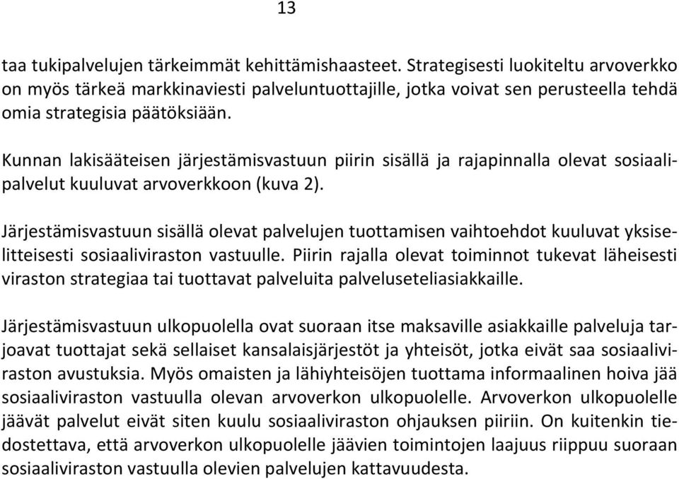 Kunnan lakisääteisen järjestämisvastuun piirin sisällä ja rajapinnalla olevat sosiaalipalvelut kuuluvat arvoverkkoon (kuva 2).