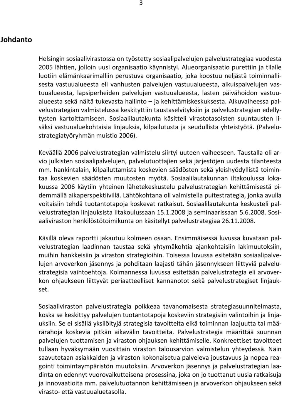 aikuispalvelujen vastuualueesta, lapsiperheiden palvelujen vastuualueesta, lasten päivähoidon vastuualueesta sekä näitä tukevasta hallinto ja kehittämiskeskuksesta.