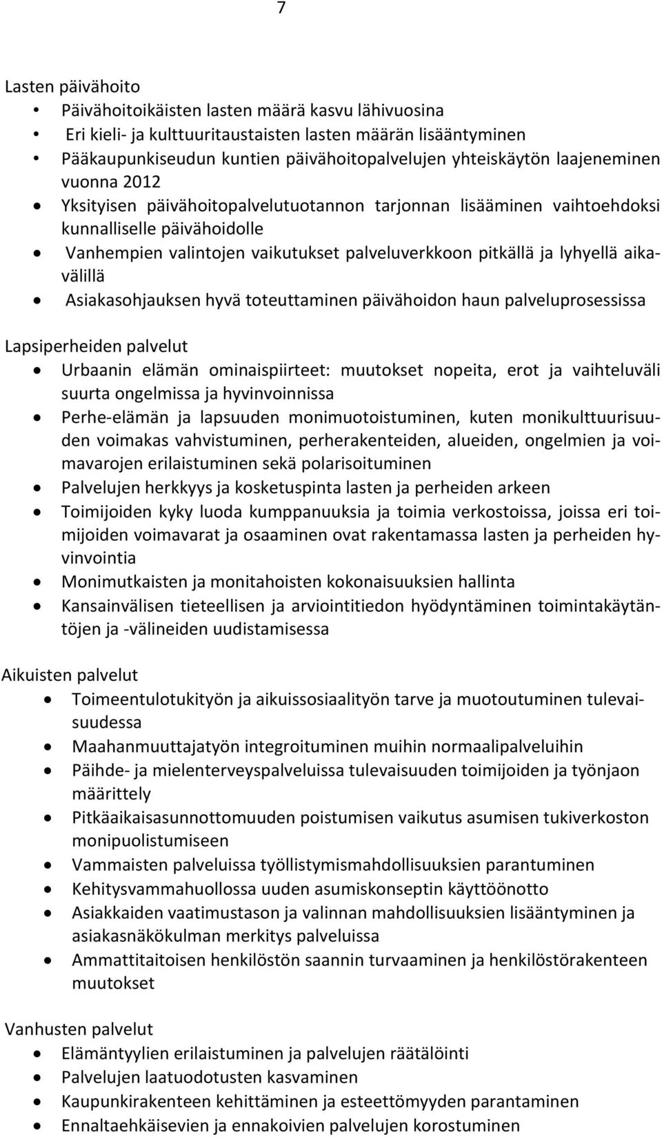 aikavälillä Asiakasohjauksen hyvä toteuttaminen päivähoidon haun palveluprosessissa Lapsiperheiden palvelut Urbaanin elämän ominaispiirteet: muutokset nopeita, erot ja vaihteluväli suurta ongelmissa