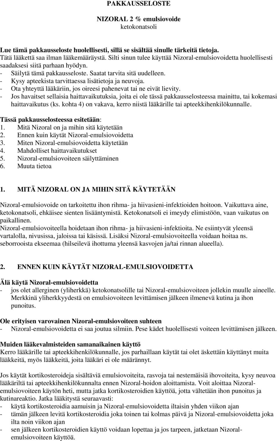 - Kysy apteekista tarvittaessa lisätietoja ja neuvoja. - Ota yhteyttä lääkäriin, jos oireesi pahenevat tai ne eivät lievity.