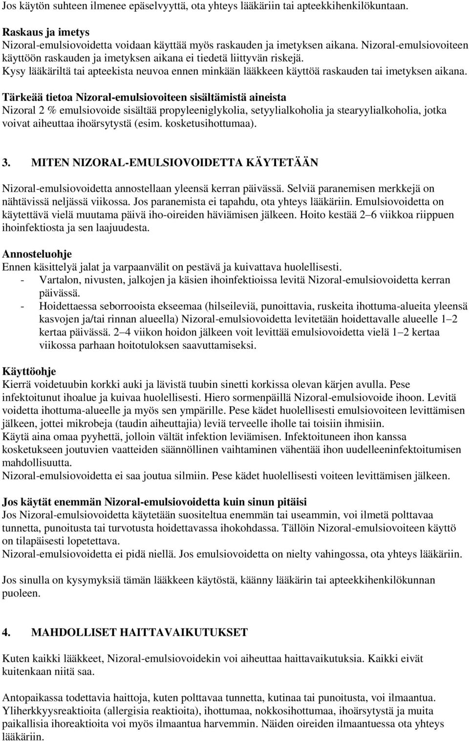 Tärkeää tietoa Nizoral-emulsiovoiteen sisältämistä aineista Nizoral 2 % emulsiovoide sisältää propyleeniglykolia, setyylialkoholia ja stearyylialkoholia, jotka voivat aiheuttaa ihoärsytystä (esim.