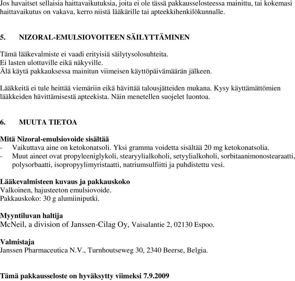 Älä käytä pakkauksessa mainitun viimeisen käyttöpäivämäärän jälkeen. Lääkkeitä ei tule heittää viemäriin eikä hävittää talousjätteiden mukana.