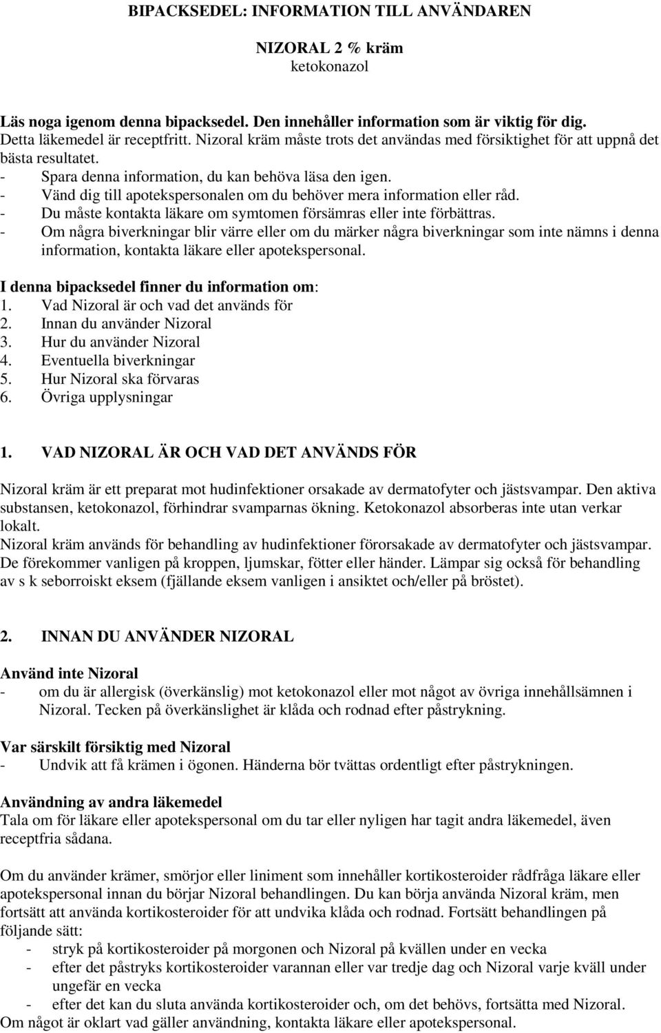 - Vänd dig till apotekspersonalen om du behöver mera information eller råd. - Du måste kontakta läkare om symtomen försämras eller inte förbättras.