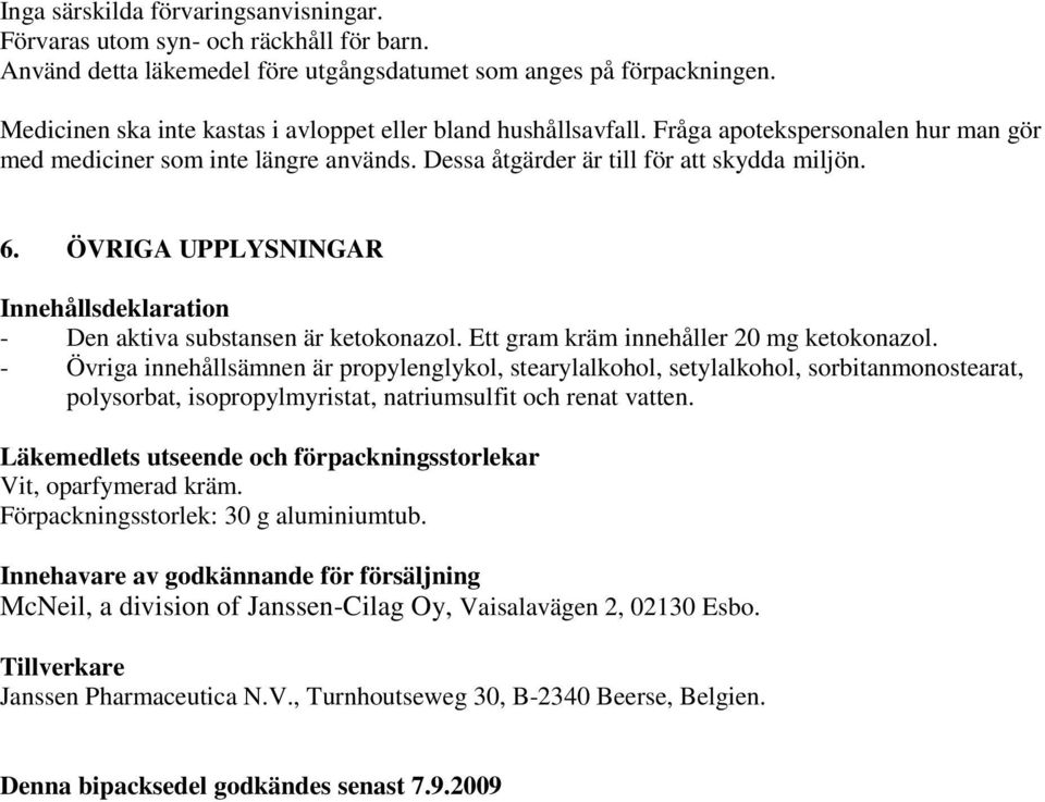 ÖVRIGA UPPLYSNINGAR Innehållsdeklaration - Den aktiva substansen är ketokonazol. Ett gram kräm innehåller 20 mg ketokonazol.