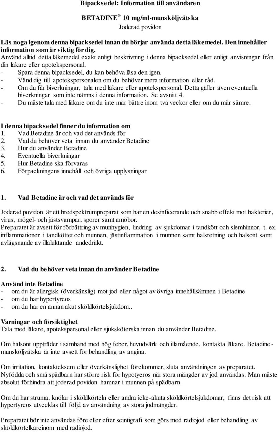 - Spara denna bipacksedel, du kan behöva läsa den igen. - Vänd dig till apotekspersonalen om du behöver mera information eller råd. - Om du får biverkningar, tala med läkare eller apotekspersonal.