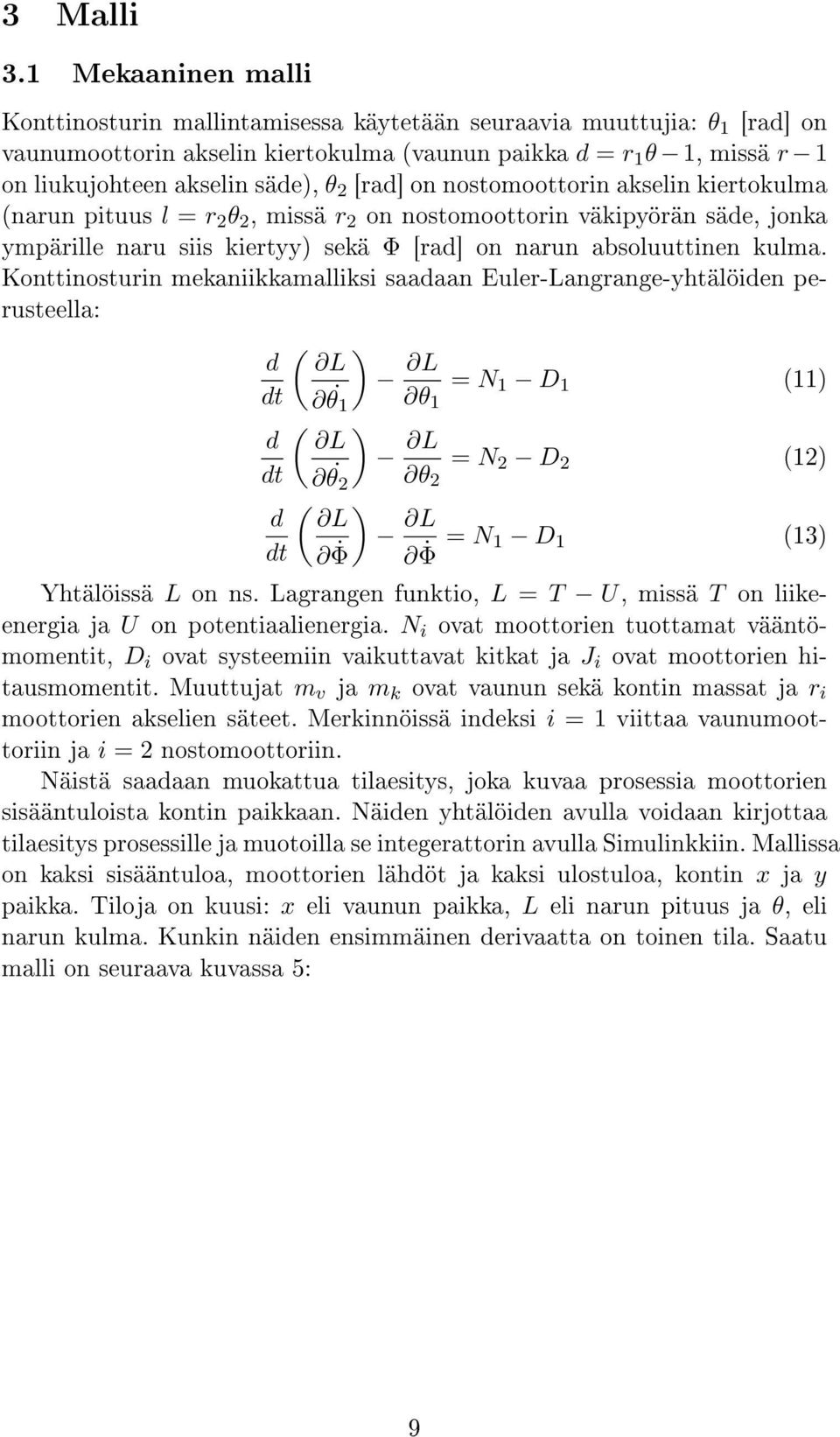 kulma Konttinosturin mekaniikkamalliksi saadaan Euler-Langrange-yhtälöiden perusteella: d dt d dt d dt ( L θ 1 ( L θ 2 ( L Φ ) L ) L θ 1 = N 1 D 1 (11) = N 2 D 2 (12) θ 2 ) L Φ = N 1 D 1 (13)