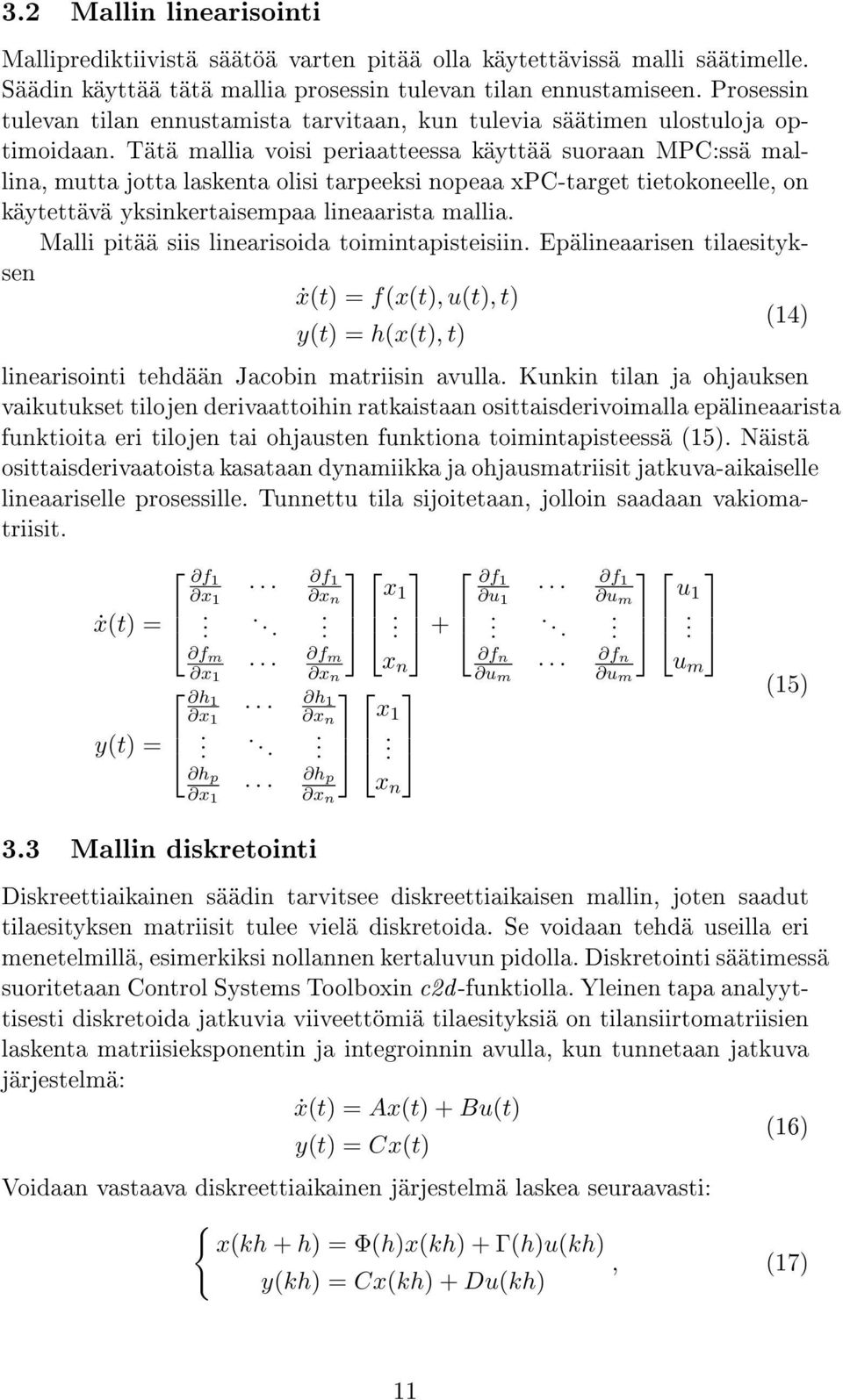 tietokoneelle, on käytettävä yksinkertaisempaa lineaarista mallia Malli pitää siis linearisoida toimintapisteisiin Epälineaarisen tilaesityksen ẋ(t) = f(x(t), u(t), t) (14) y(t) = h(x(t), t)