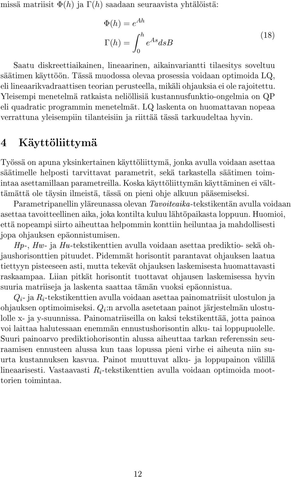 on QP eli quadratic programmin menetelmät LQ laskenta on huomattavan nopeaa verrattuna yleisempiin tilanteisiin ja riittää tässä tarkuudeltaa hyvin 4 Käyttöliittymä Työssä on apuna yksinkertainen