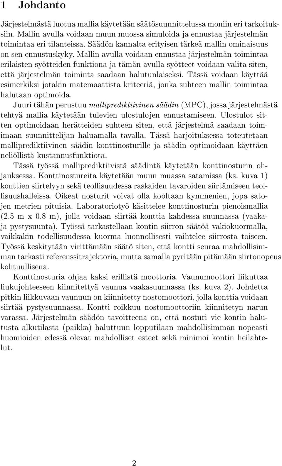 että järjestelmän toiminta saadaan halutunlaiseksi Tässä voidaan käyttää esimerkiksi jotakin matemaattista kriteeriä, jonka suhteen mallin toimintaa halutaan optimoida Juuri tähän perustuu