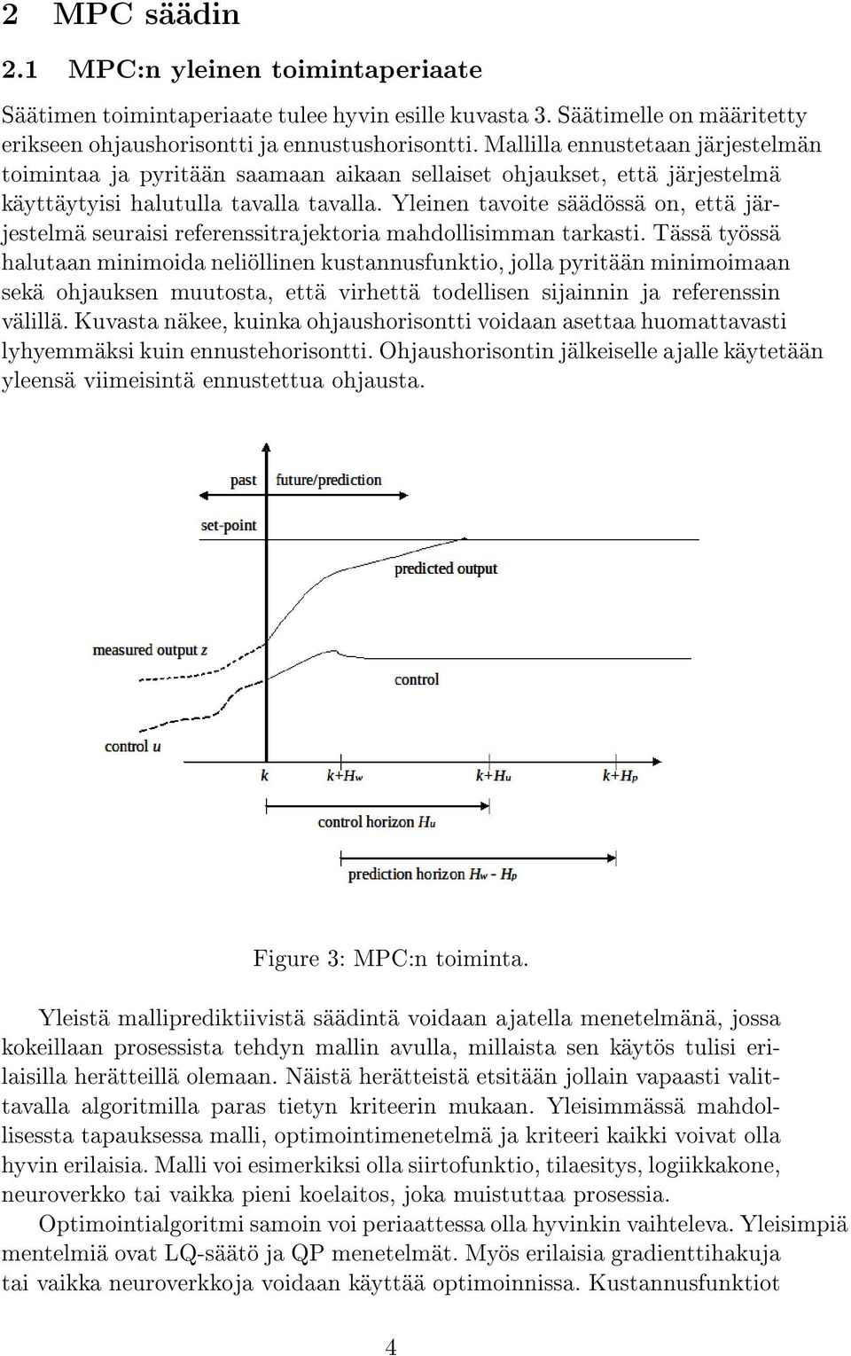 referenssitrajektoria mahdollisimman tarkasti Tässä työssä halutaan minimoida neliöllinen kustannusfunktio, jolla pyritään minimoimaan sekä ohjauksen muutosta, että virhettä todellisen sijainnin ja