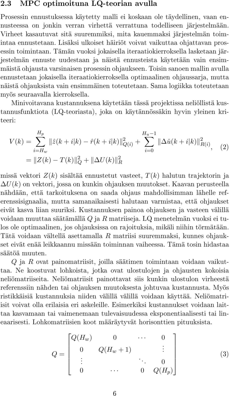 lasketaan järjestelmän ennuste uudestaan ja näistä ennusteista käytetään vain ensimmäistä ohjausta varsinaisen prosessin ohjaukseen Toisin sanoen mallin avulla ennustetaan jokaisella