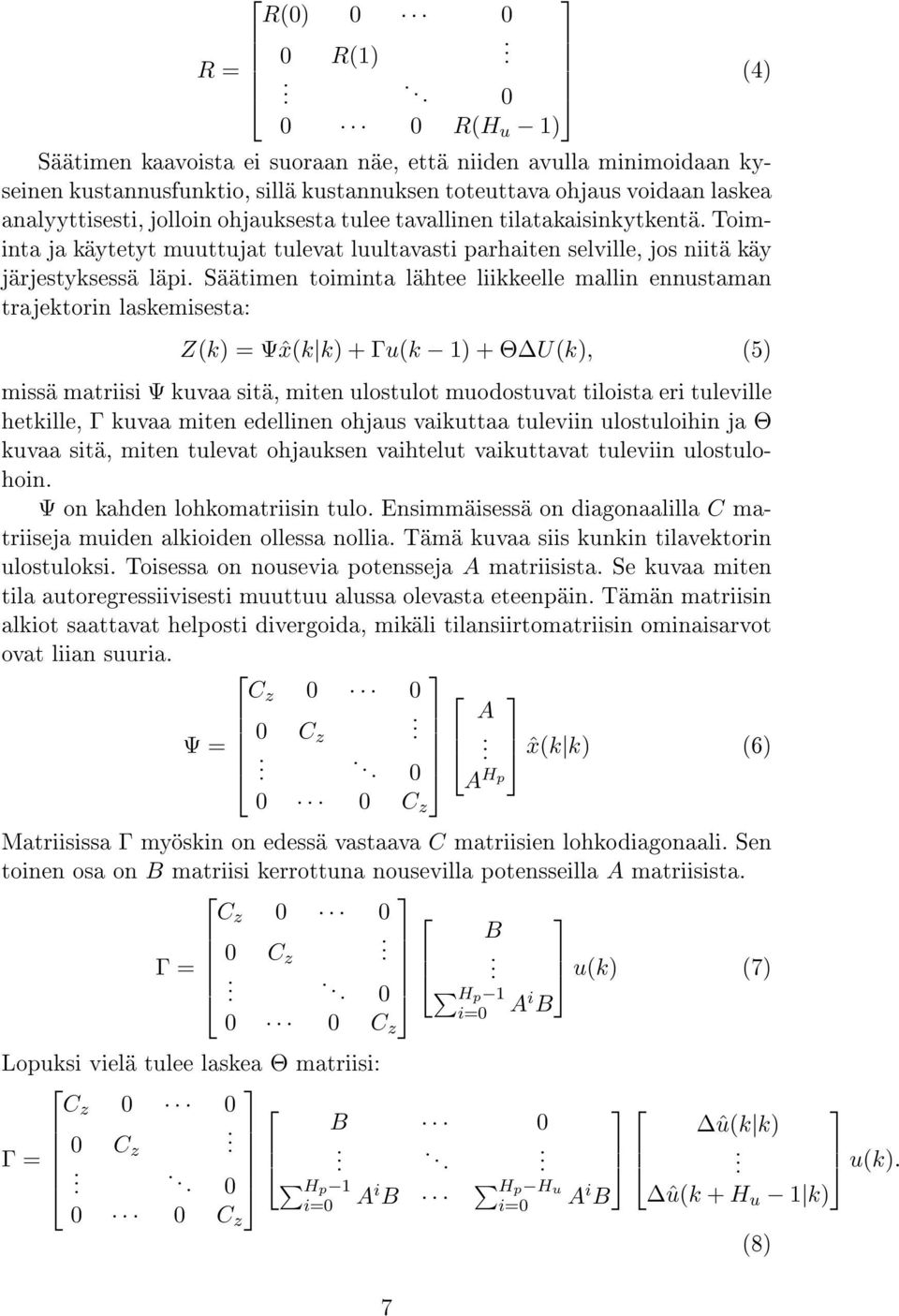 mallin ennustaman trajektorin laskemisesta: (4) Z(k) = Ψˆx(k k) + Γu(k 1) + Θ U(k), (5) missä matriisi Ψ kuvaa sitä, miten ulostulot muodostuvat tiloista eri tuleville hetkille, Γ kuvaa miten