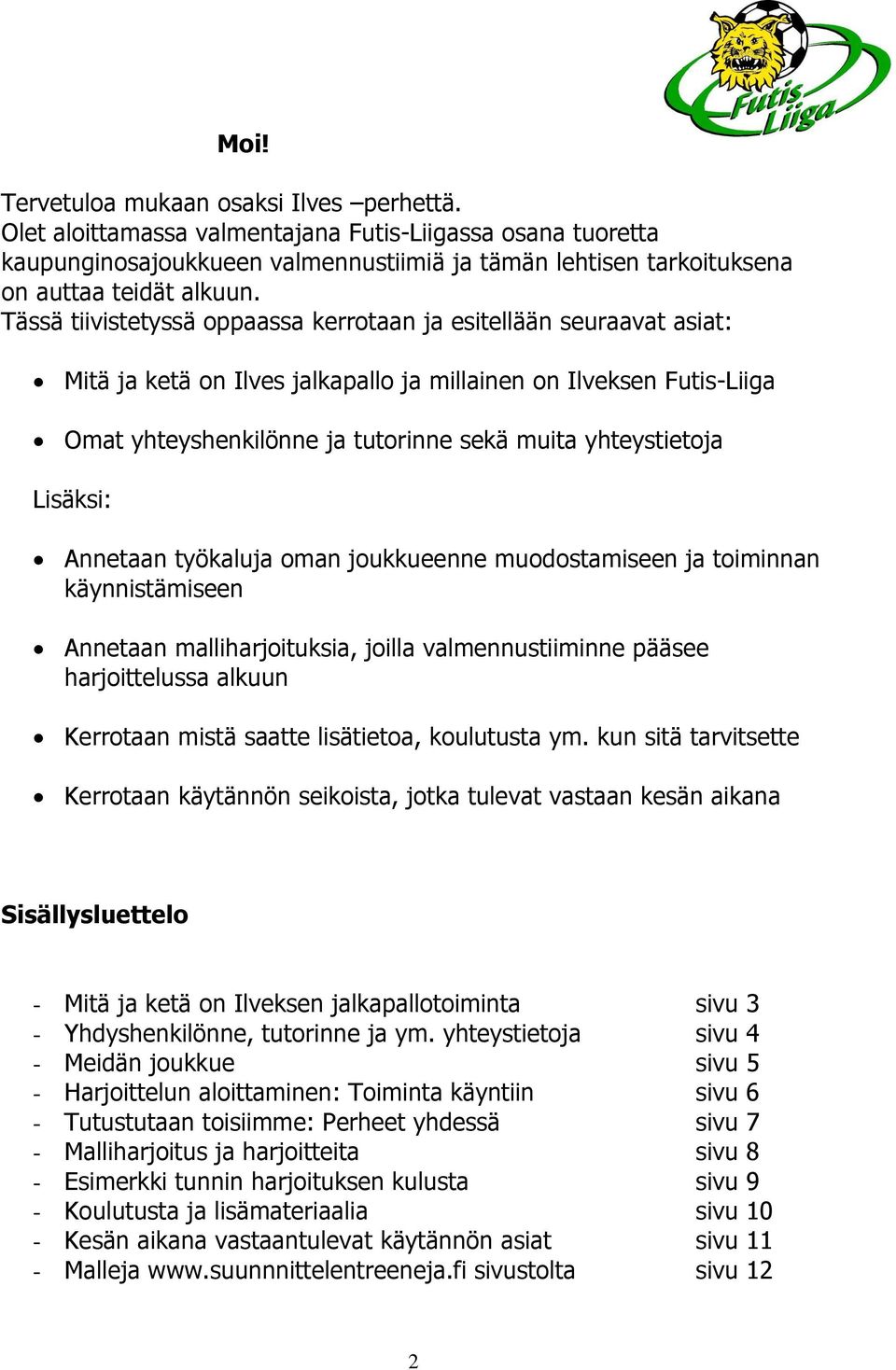 Tässä tiivistetyssä oppaassa kerrotaan ja esitellään seuraavat asiat: Mitä ja ketä on Ilves jalkapallo ja millainen on Ilveksen Futis-Liiga Omat yhteyshenkilönne ja tutorinne sekä muita yhteystietoja