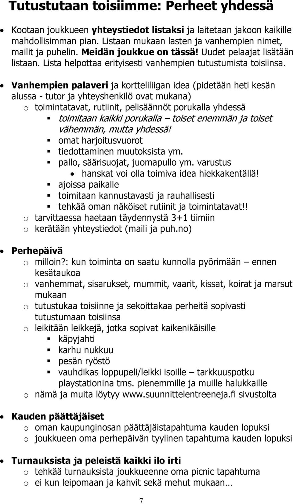 Vanhempien palaveri ja kortteliliigan idea (pidetään heti kesän alussa - tutor ja yhteyshenkilö ovat mukana) o toimintatavat, rutiinit, pelisäännöt porukalla yhdessä toimitaan kaikki porukalla toiset