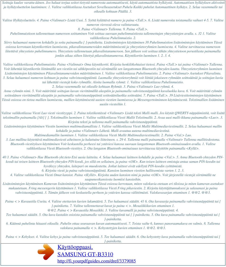 Paina <Valinnat> Lisää Uusi. 5. Syötä hylättävä numero ja paina <Tall.>. 6. Lisää numeroita toistamalla vaiheet 4-5. 7. Valitse numeron vieressä oleva valintaruutu. 8. Paina <Valinnat> Tallenna. 9.