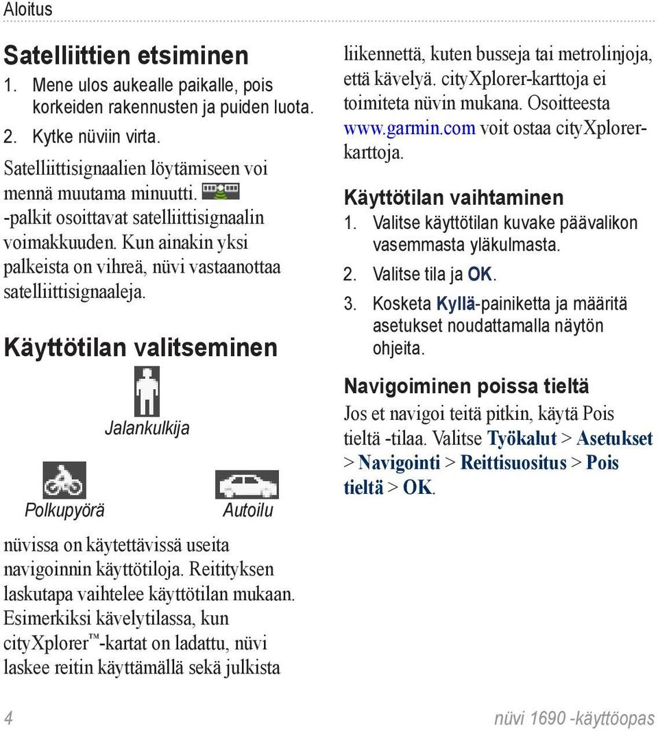 Käyttötilan valitseminen Polkupyörä Jalankulkija Autoilu nüvissa on käytettävissä useita navigoinnin käyttötiloja. Reitityksen laskutapa vaihtelee käyttötilan mukaan.