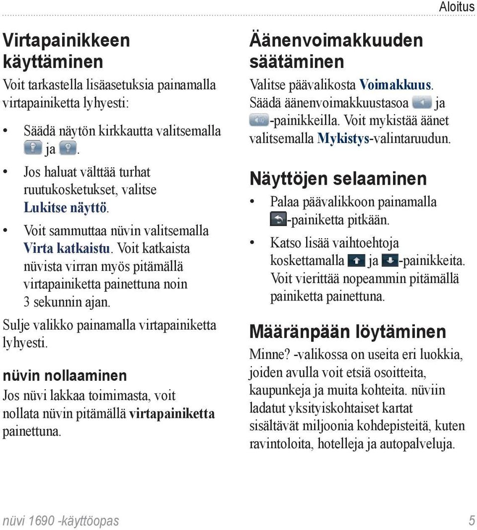 Voit katkaista nüvista virran myös pitämällä virtapainiketta painettuna noin 3 sekunnin ajan. Sulje valikko painamalla virtapainiketta lyhyesti.