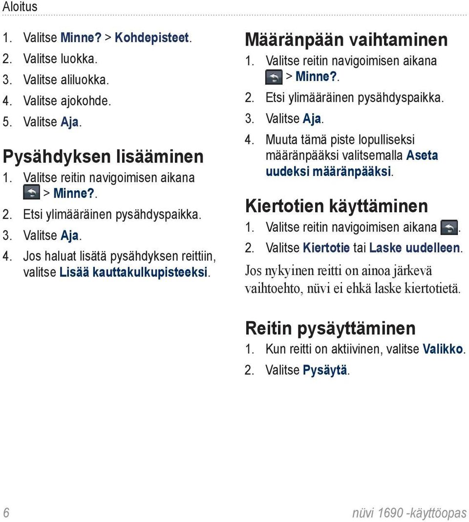 Etsi ylimääräinen pysähdyspaikka. 3. Valitse Aja. 4. Muuta tämä piste lopulliseksi määränpääksi valitsemalla Aseta uudeksi määränpääksi. Kiertotien käyttäminen 1. Valitse reitin navigoimisen aikana.