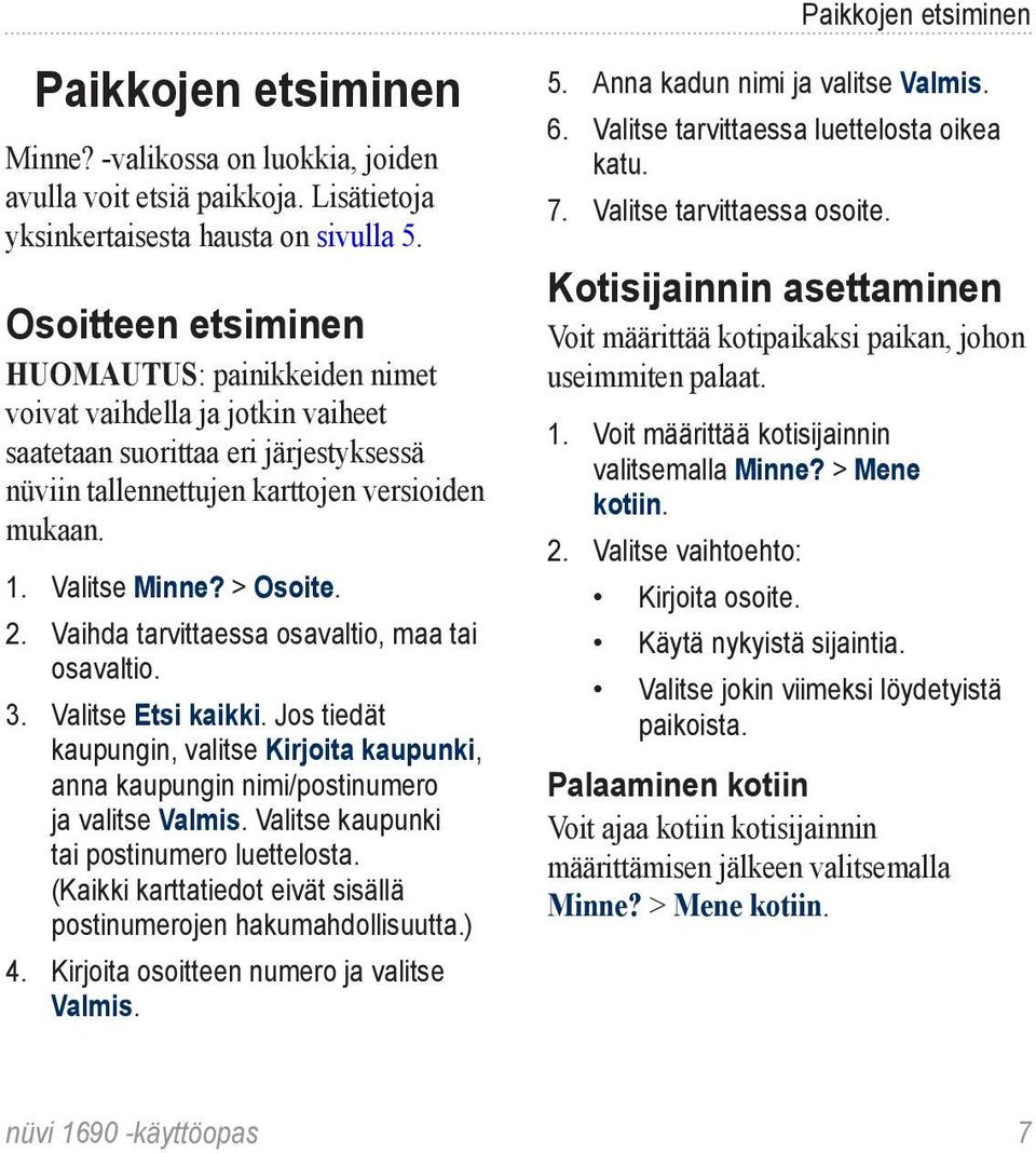 > Osoite. 2. Vaihda tarvittaessa osavaltio, maa tai osavaltio. 3. Valitse Etsi kaikki. Jos tiedät kaupungin, valitse Kirjoita kaupunki, anna kaupungin nimi/postinumero ja valitse Valmis.