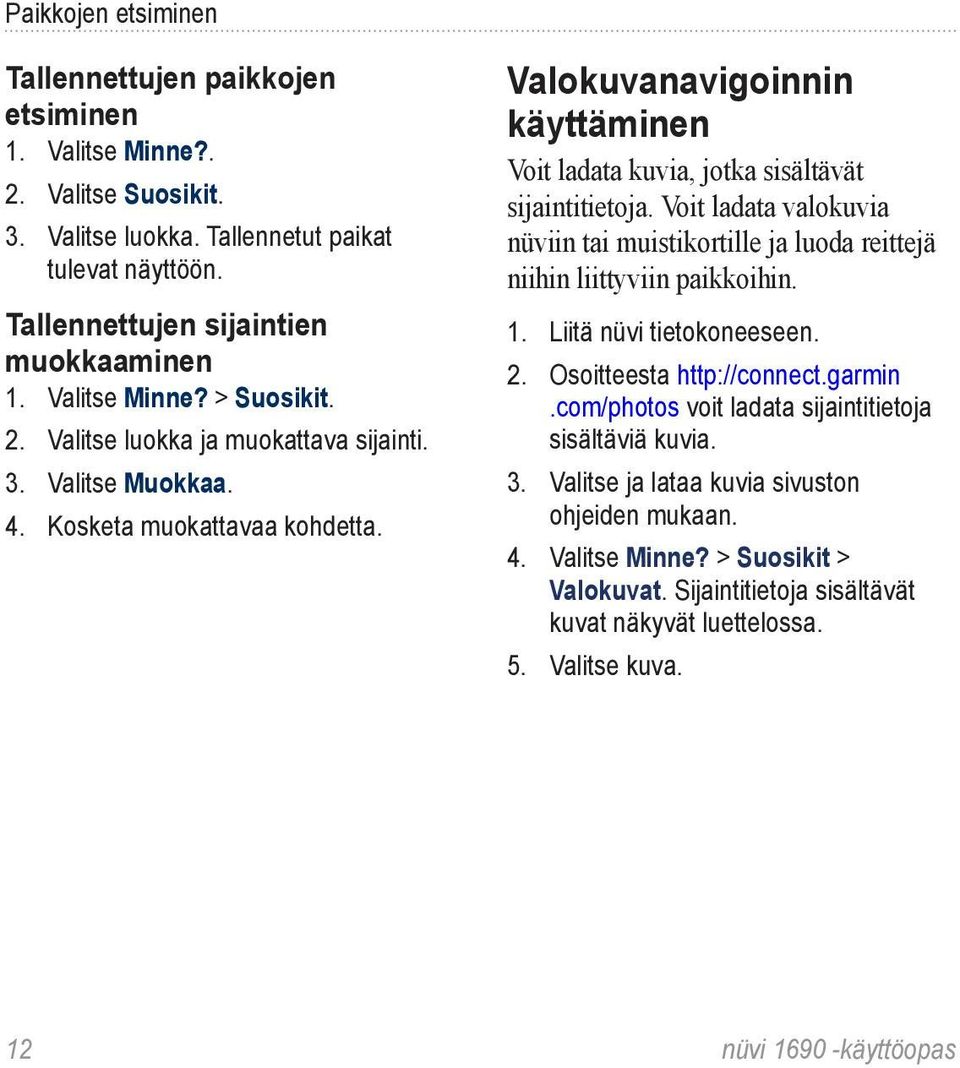 Valokuvanavigoinnin käyttäminen Voit ladata kuvia, jotka sisältävät sijaintitietoja. Voit ladata valokuvia nüviin tai muistikortille ja luoda reittejä niihin liittyviin paikkoihin. 1.