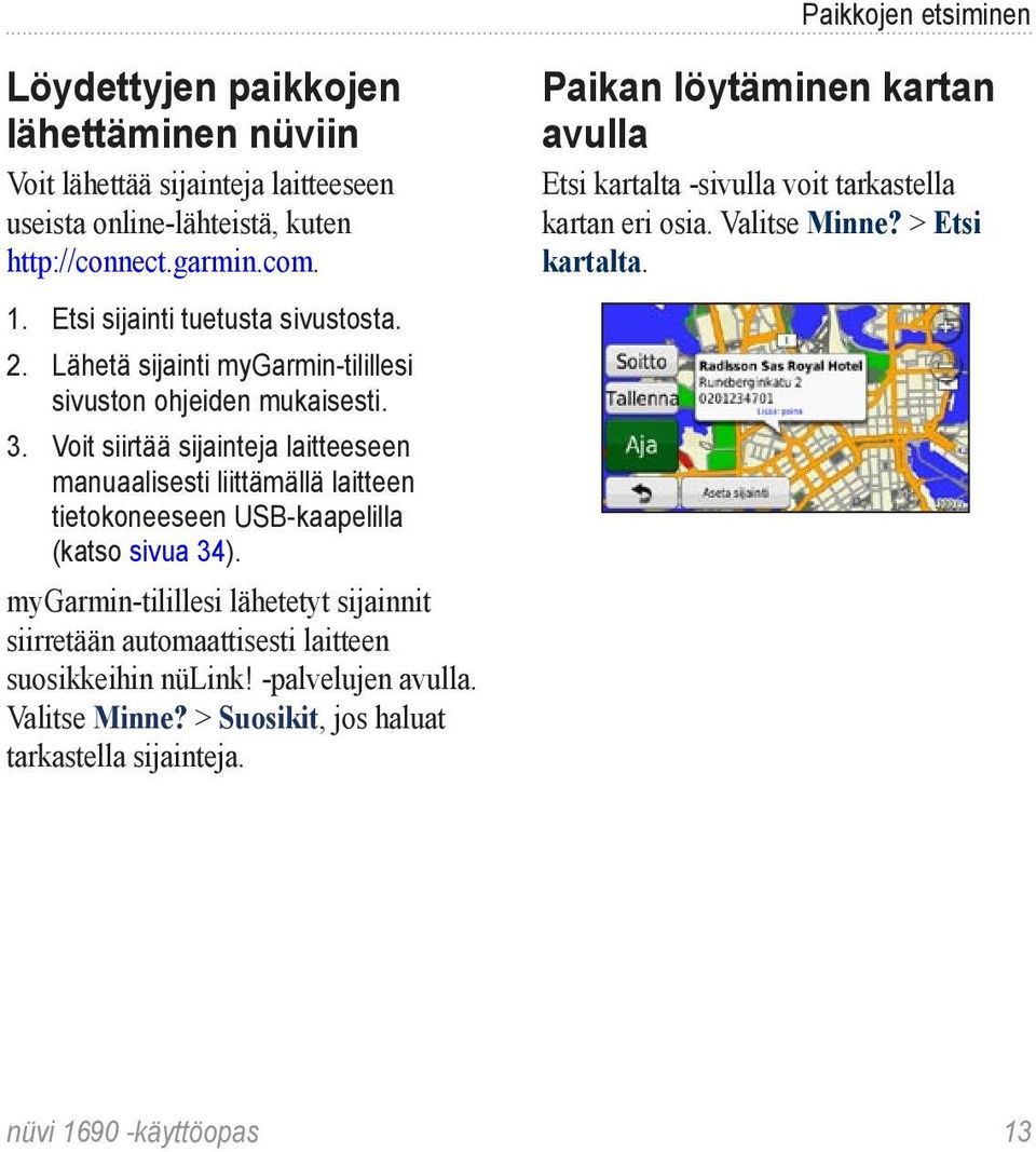 Lähetä sijainti mygarmin-tilillesi sivuston ohjeiden mukaisesti. 3.