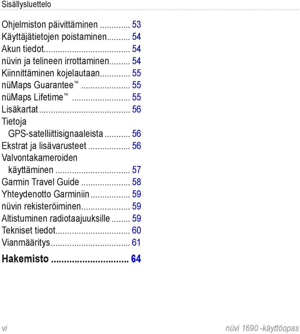 .. 56 Ekstrat ja lisävarusteet... 56 Valvontakameroiden käyttäminen... 57 Garmin Travel Guide... 58 Yhteydenotto Garminiin.