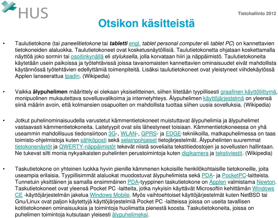 Taulutietokoneita käytetään usein paikoissa ja työtehtävissä joissa tavanomaisten kannettavien ominaisuudet eivät mahdollista käytännössä työtehtävien edellyttämiä toimenpiteitä.