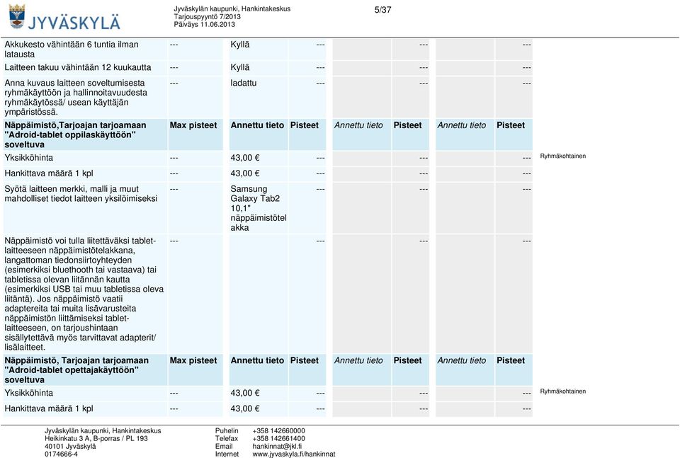 Näppäimistö,Tarjoajan tarjoamaan "Adroid-tablet oppilaskäyttöön" soveltuva --- ladattu Yksikköhinta --- 43,00 Ryhmäkohtainen Hankittava määrä 1 kpl --- 43,00 Näppäimistö voi tulla liitettäväksi