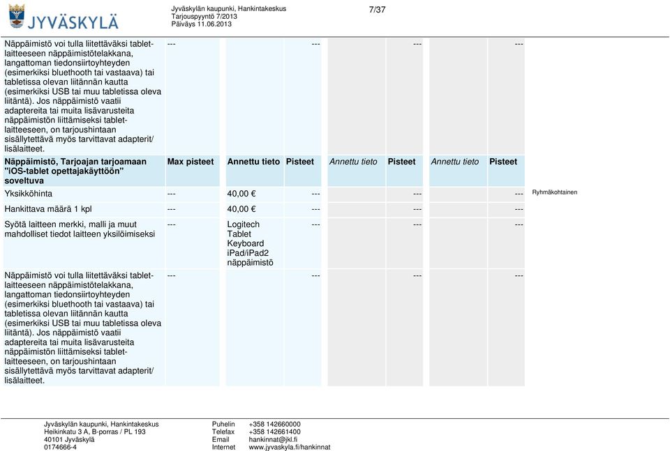 Jos näppäimistö vaatii adaptereita tai muita lisävarusteita näppäimistön liittämiseksi tabletlaitteeseen, on tarjoushintaan sisällytettävä myös tarvittavat adapterit/ lisälaitteet.