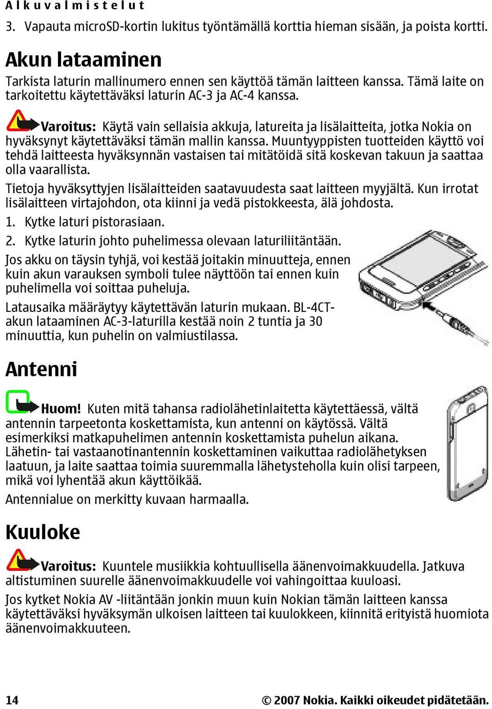 Muuntyyppisten tuotteiden käyttö voi tehdä laitteesta hyväksynnän vastaisen tai mitätöidä sitä koskevan takuun ja saattaa olla vaarallista.