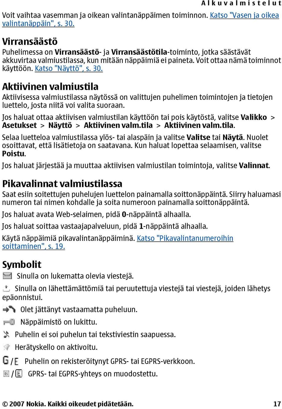 Katso "Näyttö", s. 30. Aktiivinen valmiustila Aktiivisessa valmiustilassa näytössä on valittujen puhelimen toimintojen ja tietojen luettelo, josta niitä voi valita suoraan.